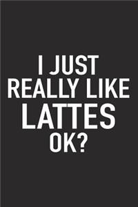 I Just Really Like Lattes Ok?