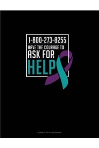 1-800-273-8255 - Have the Courage to Ask for Help