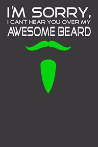 I'm Sorry I Cant Hear You Over My Awesome Beard