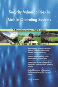 Security Vulnerabilities In Mobile Operating Systems A Complete Guide - 2020 Edition