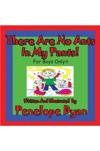 There Are No Ants in My Pants! for Boys Only(r)