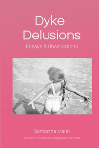 Dyke Delusions: Essays & Observations