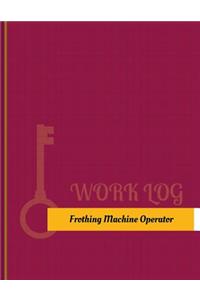 Frothing Machine Operator Work Log