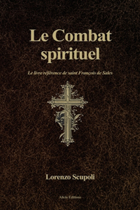 Combat spirituel: Le livre référence de saint François de Sales