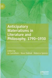 Anticipatory Materialisms in Literature and Philosophy, 1790-1930