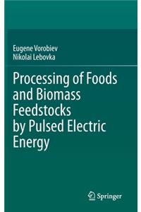 Processing of Foods and Biomass Feedstocks by Pulsed Electric Energy