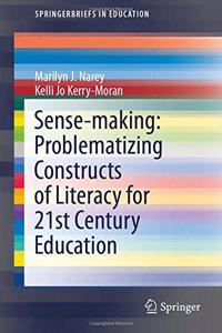 Sense-Making: Problematizing Constructs of Literacy for 21st Century Education