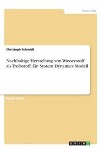 Nachhaltige Herstellung von Wasserstoff als Treibstoff. Ein System Dynamics Modell