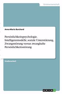 Persönlichkeitspsychologie. Intelligenzmodelle, soziale Unterstützung, Zwangsstörung versus zwanghafte Persönlichkeitsstörung