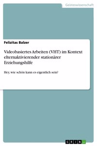 Videobasiertes Arbeiten (VHT) im Kontext elternaktivierender stationärer Erziehungshilfe