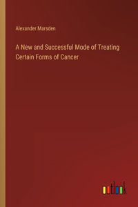 New and Successful Mode of Treating Certain Forms of Cancer