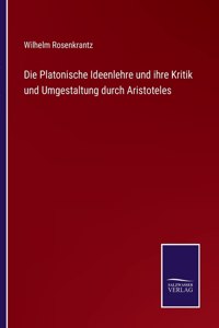 Platonische Ideenlehre und ihre Kritik und Umgestaltung durch Aristoteles