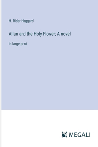 Allan and the Holy Flower; A novel