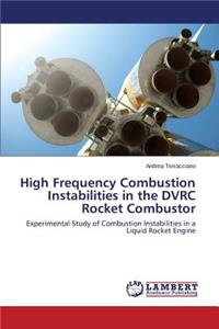 High Frequency Combustion Instabilities in the DVRC Rocket Combustor