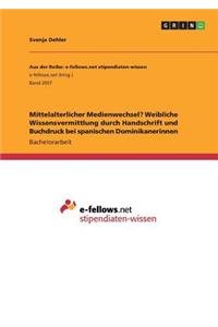 Mittelalterlicher Medienwechsel? Weibliche Wissensvermittlung durch Handschrift und Buchdruck bei spanischen Dominikanerinnen