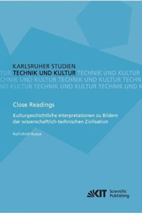 Close Readings - Kulturgeschichtliche Interpretationen zu Bildern der wissenschaftlich-technischen Zivilisation