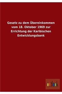 Gesetz Zu Dem Ubereinkommen Vom 18. Oktober 1969 Zur Errichtung Der Karibischen Entwicklungsbank