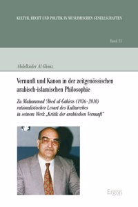 Vernunft Und Kanon in Der Zeitgenossischen Arabisch-Islamischen Philosophie: Zu Muhammad 'Abed Al-Gabiris (1936-2010) Rationalistischer Lesart Des Kulturerbes in Seinem Werk 'Kritik Der Arabischen Vernunft'