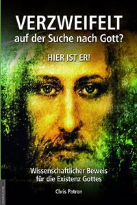 Verzweifelt auf der Suche nach Gott? Hier ist er!: Wissenschaftlicher Beweis fur die Existenz Gottes