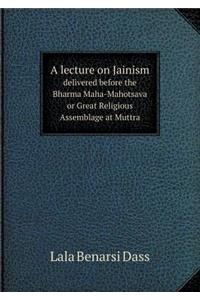 A Lecture on Jainism Delivered Before the Bharma Maha-Mahotsava or Great Religious Assemblage at Muttra