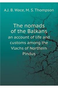 The Nomads of the Balkans an Account of Life and Customs Among the Vlachs of Northern Pindus