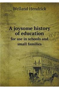 A Joysome History of Education for Use in Schools and Small Families