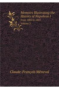 Memoirs Illustrating the History of Napoleon I From 1802 to 1815. Volume 3