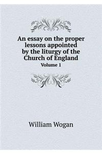 An Essay on the Proper Lessons Appointed by the Liturgy of the Church of England Volume 1