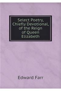 Select Poetry, Chiefly Devotional, of the Reign of Queen Elizabeth