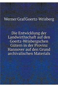 Die Entwicklung der Landwirthschaft auf den Goertz-Wrisbergschen Gütern in der Provinz Hannover auf den Grund archivalischen Materials