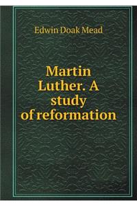 Martin Luther. a Study of Reformation