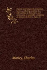 guide to forming and conducting lyceums, debating societies, &c.