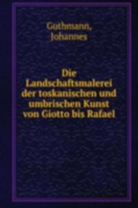 Die Landschaftsmalerei der toskanischen und umbrischen Kunst von Giotto bis Rafael