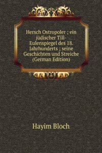 Hersch Ostropoler ; ein judischer Till-Eulenspiegel des 18. Jahrhunderts ; seine Geschichten und Streiche (German Edition)