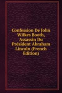 Confession De John Wilkes Booth, Assassin Du President Abraham Lincoln (French Edition)