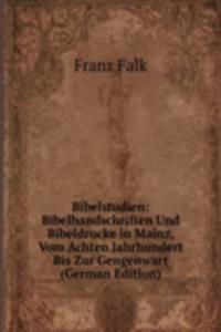 Bibelstudien: Bibelhandschriften Und Bibeldrucke in Mainz, Vom Achten Jahrhundert Bis Zur Gengenwart (German Edition)