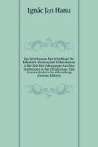 Das Schriftwesen Und Schrifttum Der Bohmisch-Slovenischen Volkerstamme in Der Zeit Des Ueberganges Aus Dem Heidentume in Das Christentum: Eine Literaturhistorische Abhandlung (German Edition)