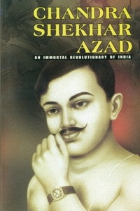 Chandra Shekhar Azad: An Immortal Revolutionary of India