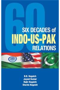 Six Decades of Indo-US-Pak Relations