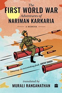 FIRST WORLD WAR ADVENTURES OF NARIMAN KARKARIA: A Memoir