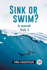 Sink or swim? A novel Vol. I