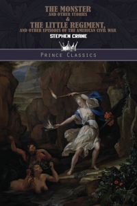 The Monster and Other Stories & The Little Regiment, and Other Episodes of the American Civil War