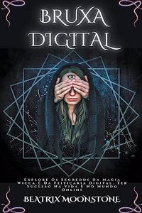 Bruxa Digital - Explore Os Segredos Da Magia Wicca E Da Feitiçaria Digital. Ter Sucesso Na Vida E No Mundo Online