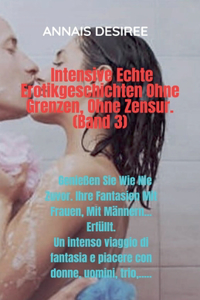 Intensive Echte Erotikgeschichten Ohne Grenzen, Ohne Zensur. (Band 3)