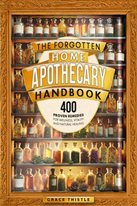 The Forgotten Home Apothecary Handbook
