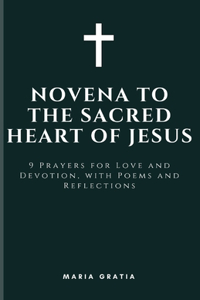 Novena to the Sacred Heart of Jesus: 9 Prayers for Love and Devotion, with Poems and Reflections