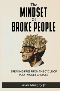 Mindset of Broke People: "Breaking Free from the Cycle of Poor Money Choices