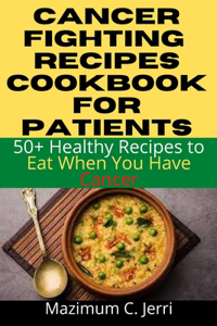 Cancer Fighting Recipes Cookbook for Patients