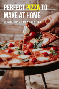 Perfect Pizza To Make At Home