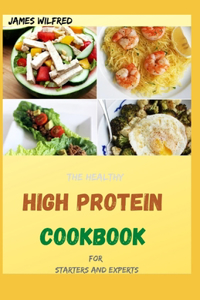 The Healthy HIGH PROTEIN COOKBOOK For Starters And Experts